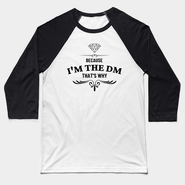 Because I'm the DM That's Why Baseball T-Shirt by yassinebd